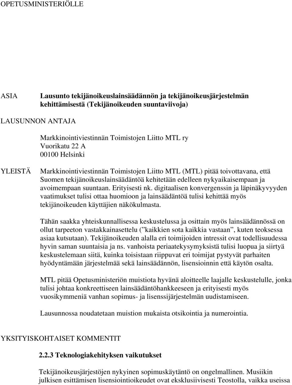 avoimempaan suuntaan. Erityisesti nk. digitaalisen konvergenssin ja läpinäkyvyyden vaatimukset tulisi ottaa huomioon ja lainsäädäntöä tulisi kehittää myös tekijänoikeuden käyttäjien näkökulmasta.