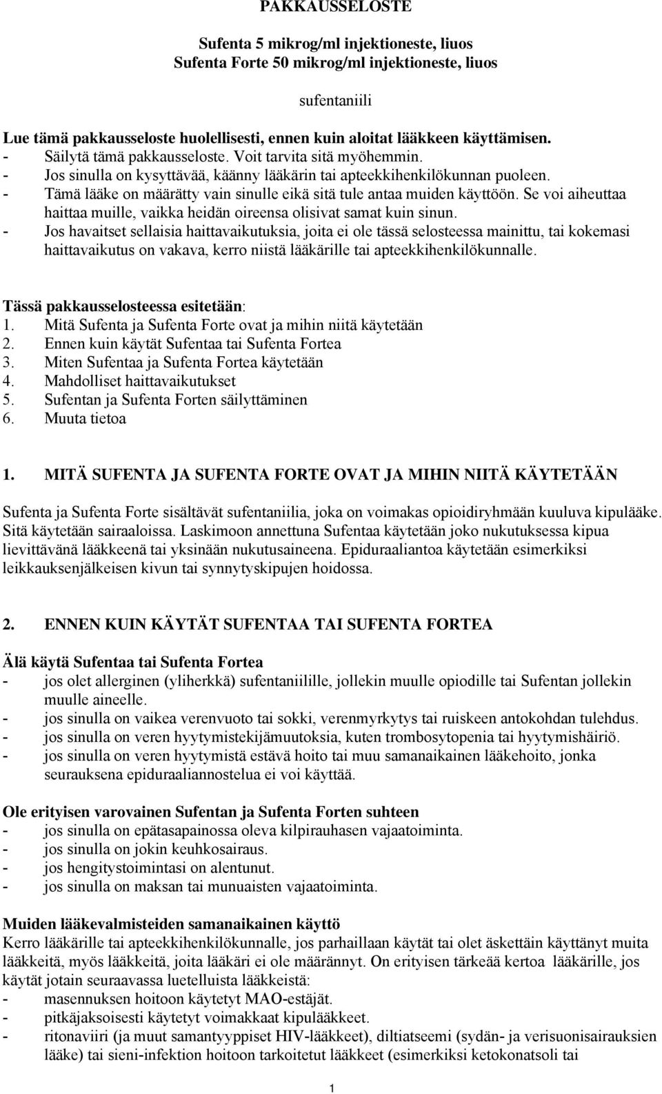 - Tämä lääke on määrätty vain sinulle eikä sitä tule antaa muiden käyttöön. Se voi aiheuttaa haittaa muille, vaikka heidän oireensa olisivat samat kuin sinun.