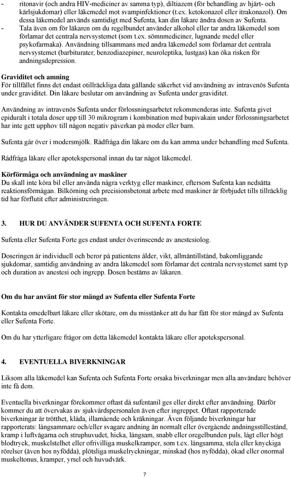 - Tala även om för läkaren om du regelbundet använder alkohol eller tar andra läkemedel som förlamar det centrala nervsystemet (som t.ex. sömnmediciner, lugnande medel eller psykofarmaka).