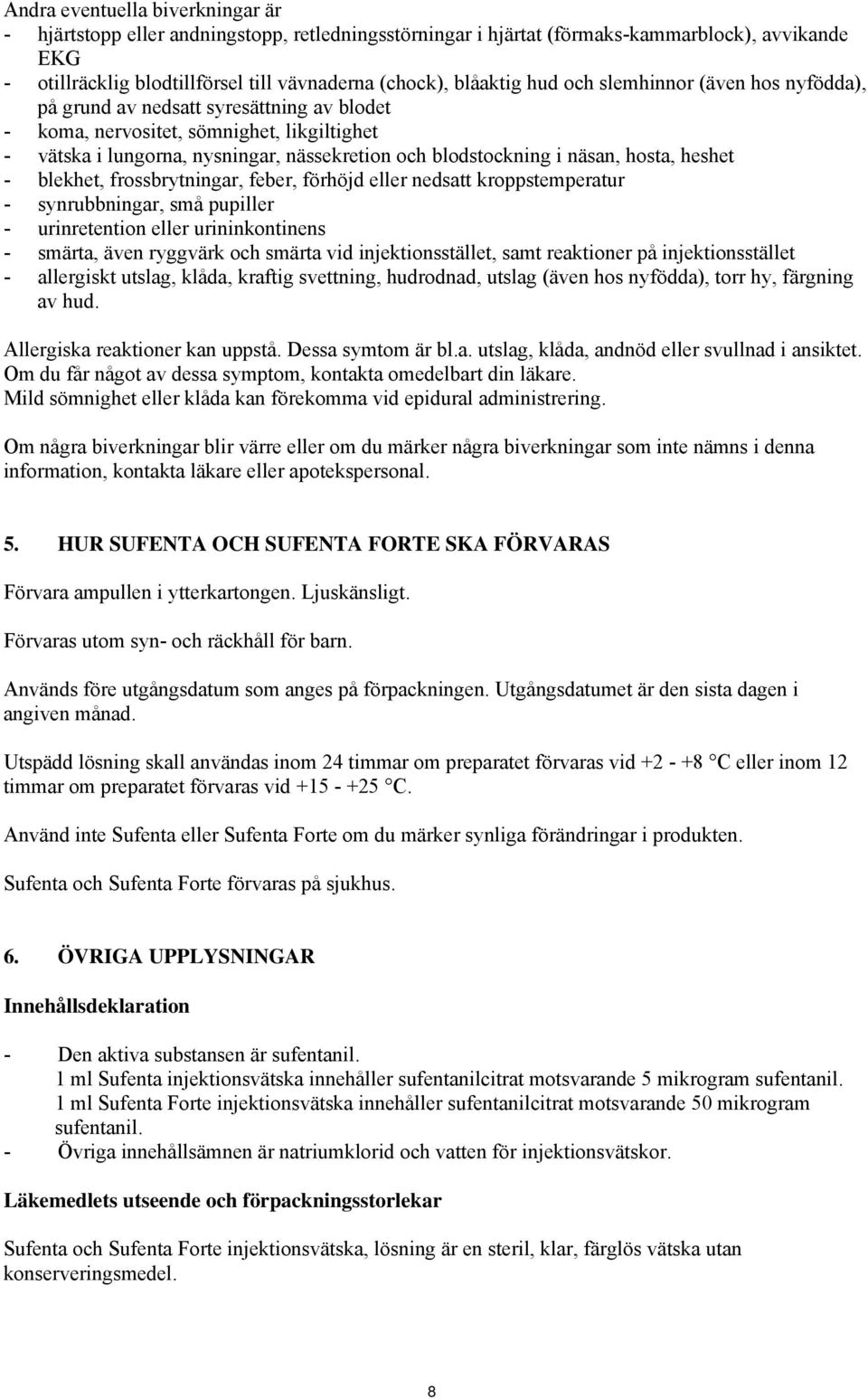 hosta, heshet - blekhet, frossbrytningar, feber, förhöjd eller nedsatt kroppstemperatur - synrubbningar, små pupiller - urinretention eller urininkontinens - smärta, även ryggvärk och smärta vid