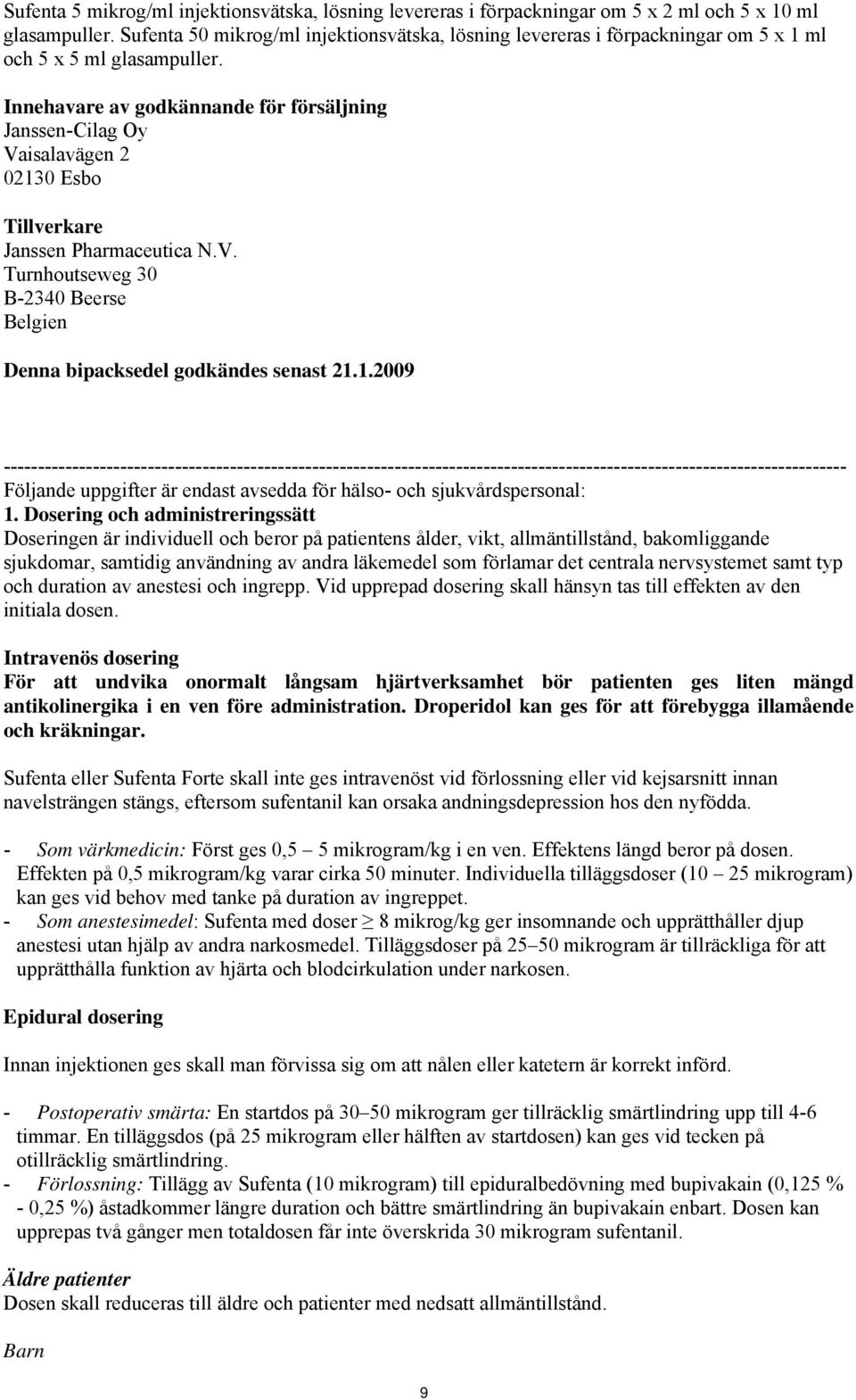 Innehavare av godkännande för försäljning Janssen-Cilag Oy Vaisalavägen 2 02130 Esbo Tillverkare Janssen Pharmaceutica N.V. Turnhoutseweg 30 B-2340 Beerse Belgien Denna bipacksedel godkändes senast 21.