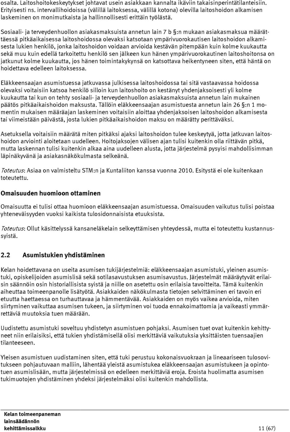 Sosiaali- ja terveydenhuollon asiakasmaksuista annetun lain 7 b :n mukaan asiakasmaksua määrättäessä pitkäaikaisessa laitoshoidossa olevaksi katsotaan ympärivuorokautisen laitoshoidon alkamisesta