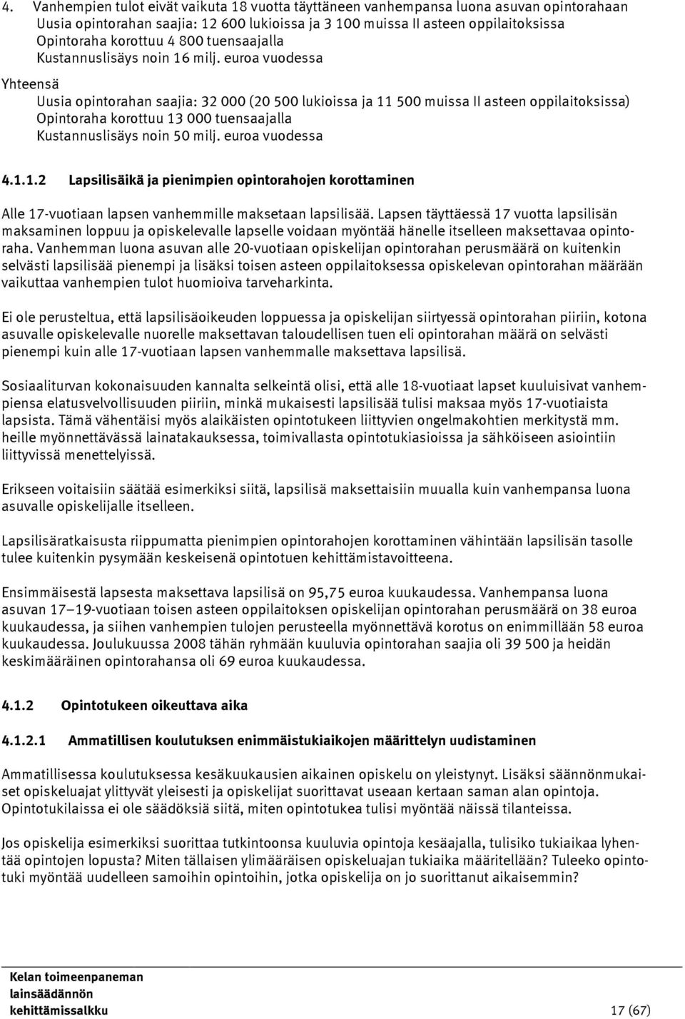 euroa vuodessa Yhteensä Uusia opintorahan saajia: 32 000 (20 500 lukioissa ja 11 500 muissa II asteen oppilaitoksissa) Opintoraha korottuu 13 000 tuensaajalla Kustannuslisäys noin 50 milj.