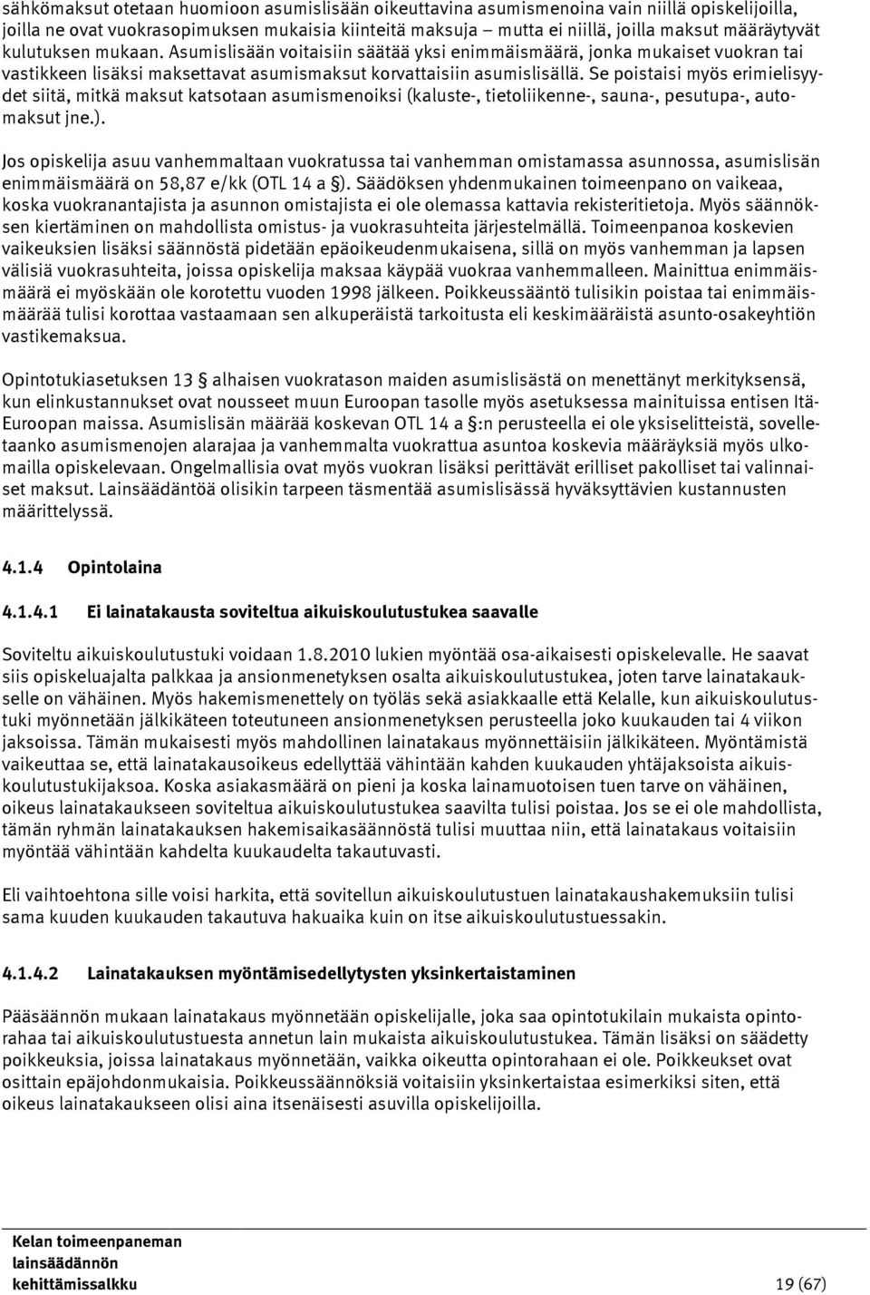 Se poistaisi myös erimielisyydet siitä, mitkä maksut katsotaan asumismenoiksi (kaluste-, tietoliikenne-, sauna-, pesutupa-, automaksut jne.).