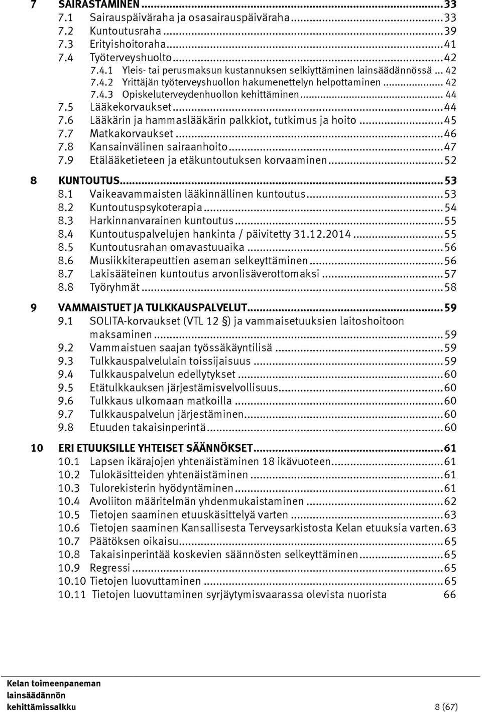 .. 45 7.7 Matkakorvaukset... 46 7.8 Kansainvälinen sairaanhoito... 47 7.9 Etälääketieteen ja etäkuntoutuksen korvaaminen... 52 8 KUNTOUTUS... 53 8.1 Vaikeavammaisten lääkinnällinen kuntoutus... 53 8.2 Kuntoutuspsykoterapia.