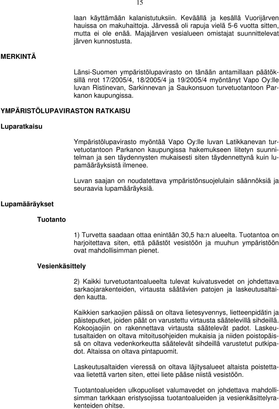 MERKINTÄ YMPÄRISTÖLUPAVIRASTON RATKAISU Luparatkaisu Lupamääräykset Tuotanto Vesienkäsittely Länsi-Suomen ympäristölupavirasto on tänään antamillaan päätöksillä nrot 17/2005/4, 18/2005/4 ja 19/2005/4