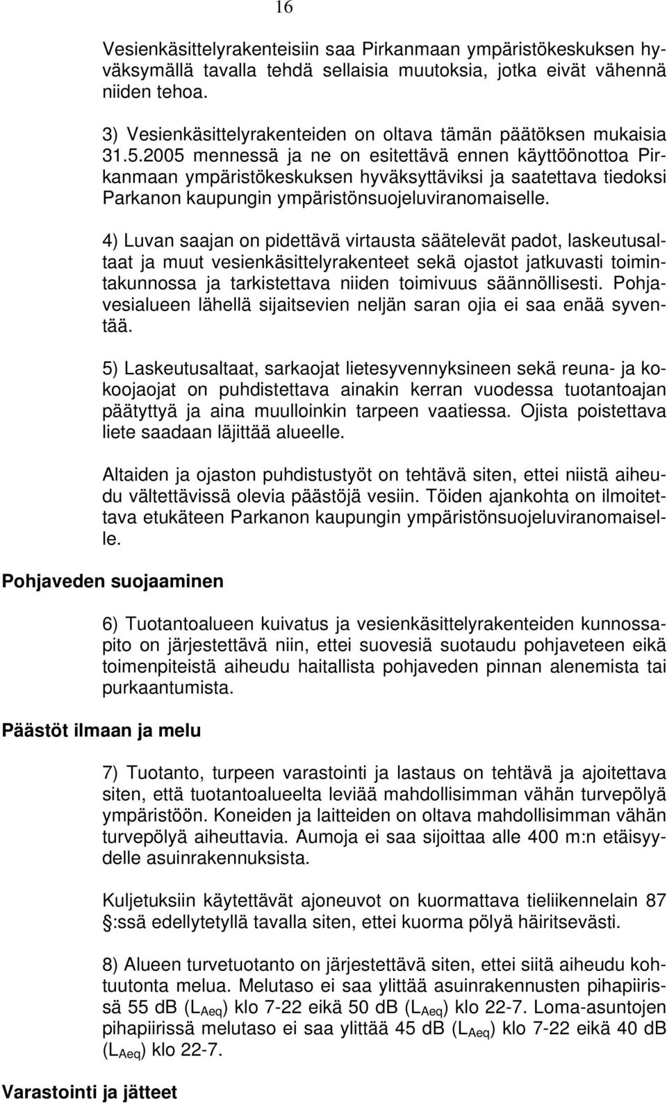 2005 mennessä ja ne on esitettävä ennen käyttöönottoa Pirkanmaan ympäristökeskuksen hyväksyttäviksi ja saatettava tiedoksi Parkanon kaupungin ympäristönsuojeluviranomaiselle.