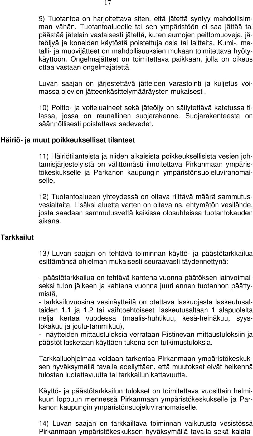 Kumi-, metalli- ja muovijätteet on mahdollisuuksien mukaan toimitettava hyötykäyttöön. Ongelmajätteet on toimitettava paikkaan, jolla on oikeus ottaa vastaan ongelmajätettä.