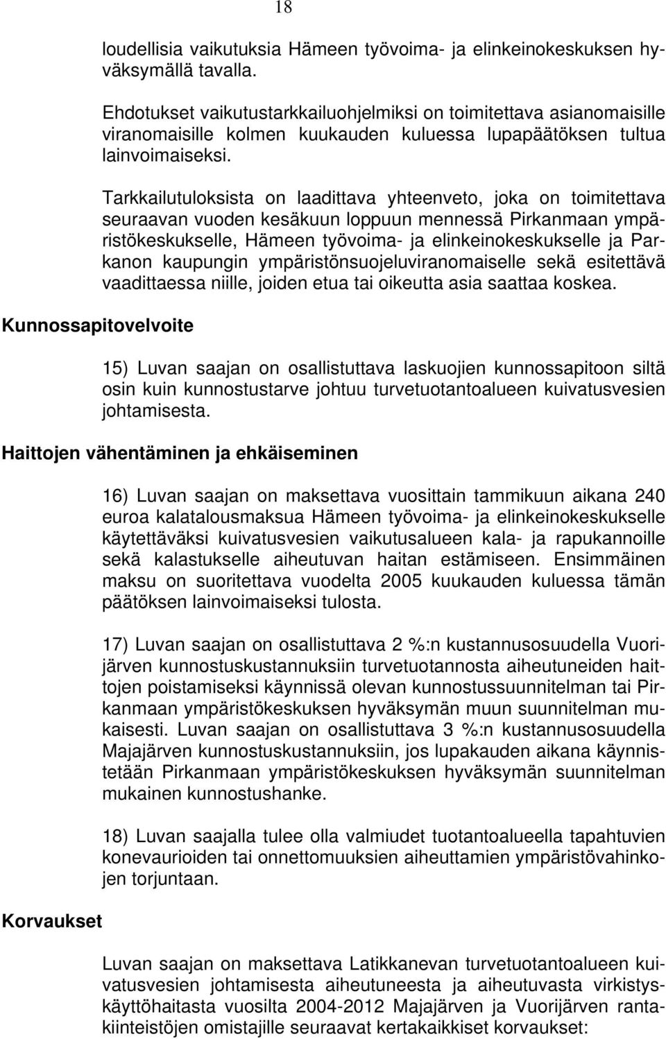 Tarkkailutuloksista on laadittava yhteenveto, joka on toimitettava seuraavan vuoden kesäkuun loppuun mennessä Pirkanmaan ympäristökeskukselle, Hämeen työvoima- ja elinkeinokeskukselle ja Parkanon