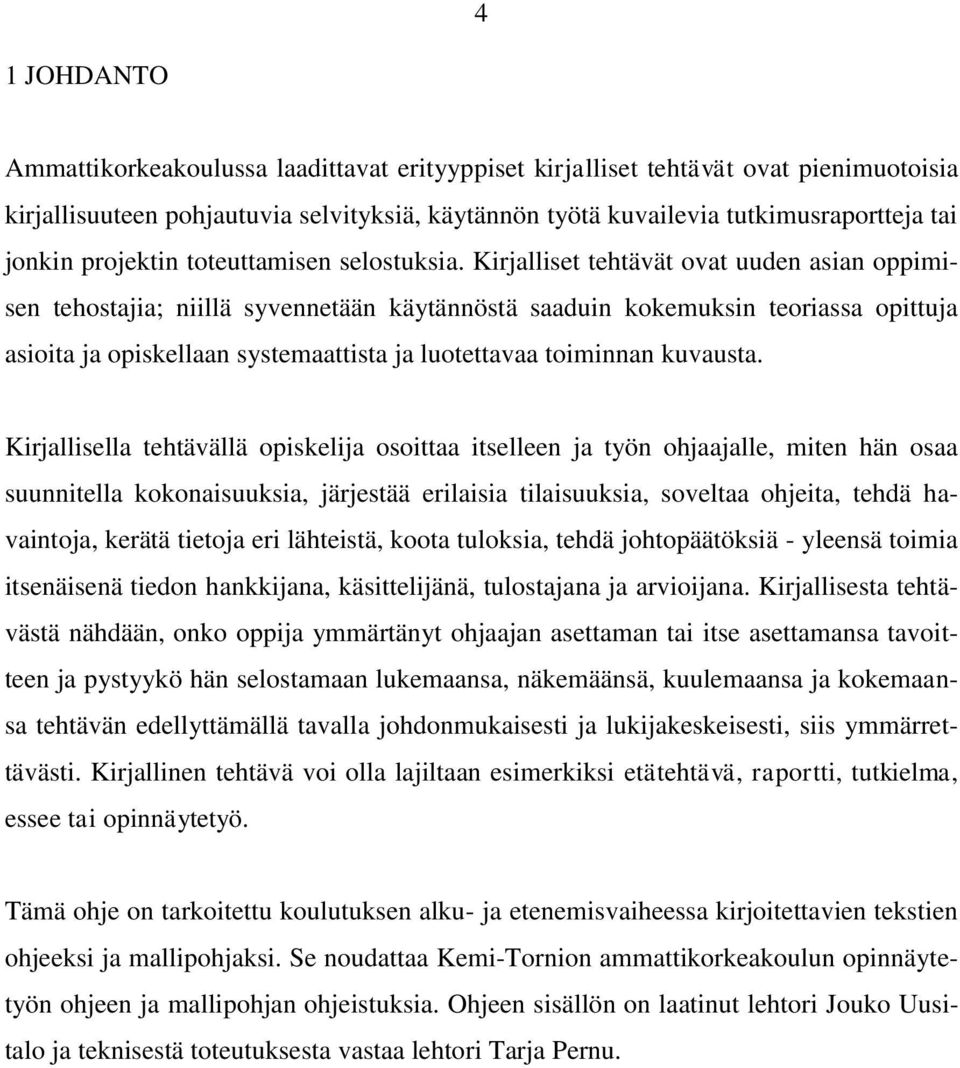 Kirjalliset tehtävät ovat uuden asian oppimisen tehostajia; niillä syvennetään käytännöstä saaduin kokemuksin teoriassa opittuja asioita ja opiskellaan systemaattista ja luotettavaa toiminnan