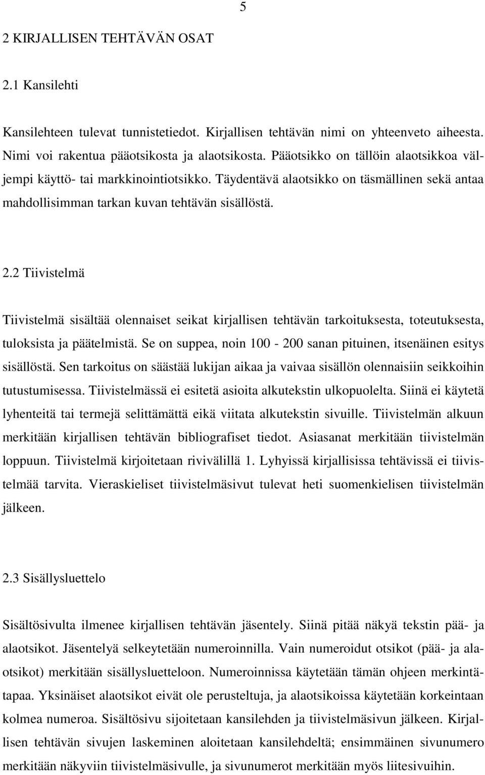 2 Tiivistelmä Tiivistelmä sisältää olennaiset seikat kirjallisen tehtävän tarkoituksesta, toteutuksesta, tuloksista ja päätelmistä.