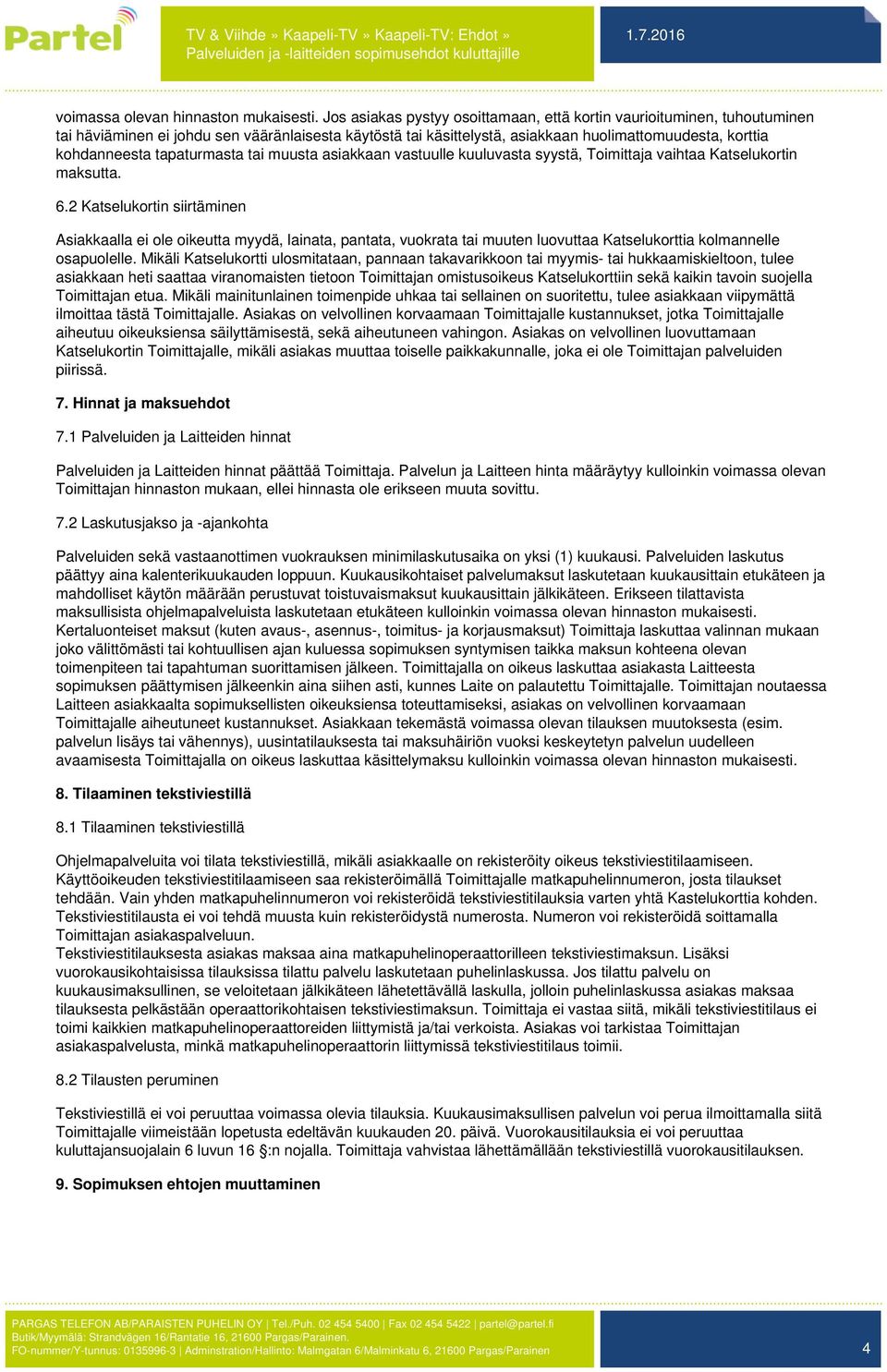 tapaturmasta tai muusta asiakkaan vastuulle kuuluvasta syystä, Toimittaja vaihtaa Katselukortin maksutta. 6.