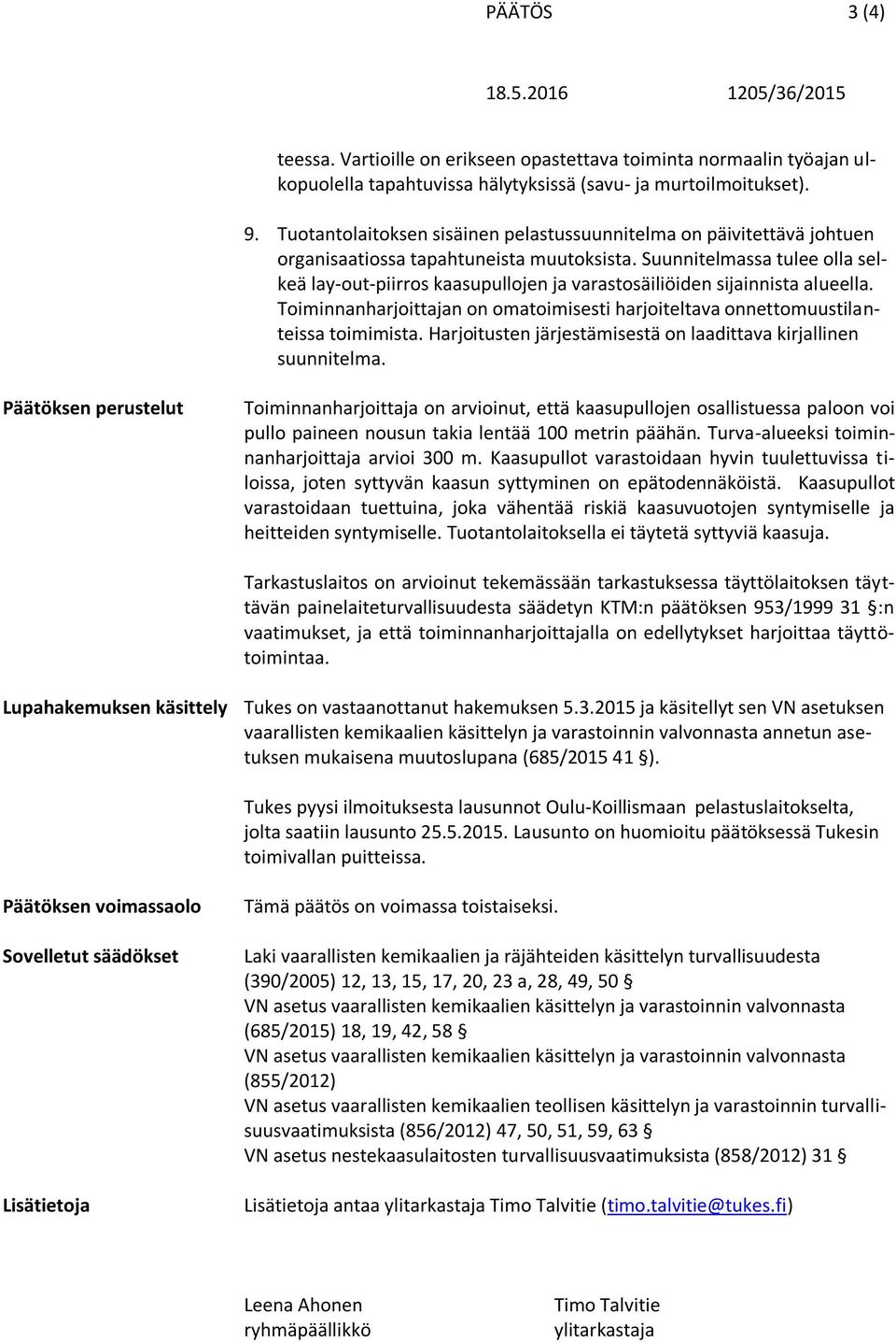 Suunnitelmassa tulee olla selkeä lay-out-piirros kaasupullojen ja varastosäiliöiden sijainnista alueella. Toiminnanharjoittajan on omatoimisesti harjoiteltava onnettomuustilanteissa toimimista.