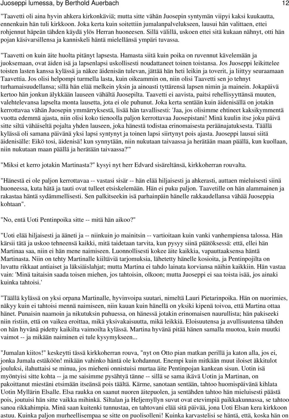 Sillä välillä, uskoen ettei sitä kukaan nähnyt, otti hän pojan käsivarsillensa ja kanniskeli häntä mielellänsä ympäri tuvassa. "Taavetti on kuin äite huolta pitänyt lapsesta.