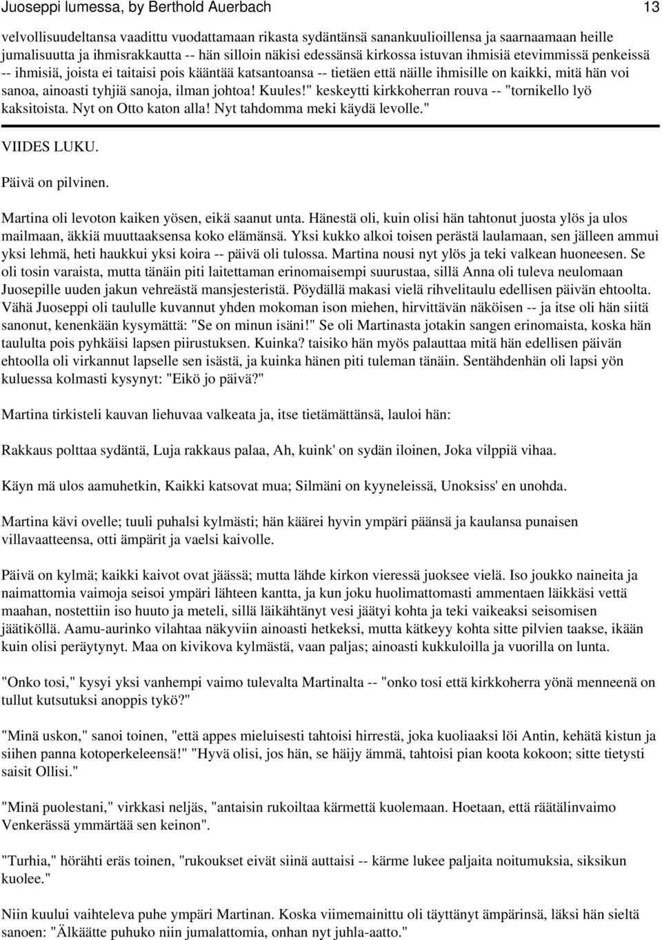 sanoja, ilman johtoa! Kuules!" keskeytti kirkkoherran rouva -- "tornikello lyö kaksitoista. Nyt on Otto katon alla! Nyt tahdomma meki käydä levolle." VIIDES LUKU. Päivä on pilvinen.