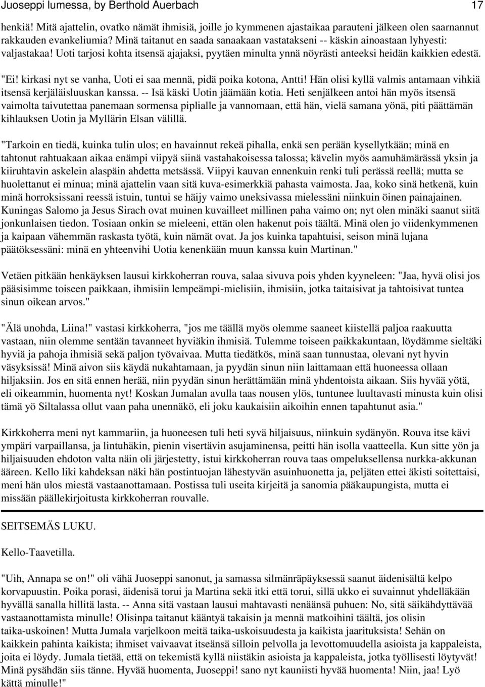 kirkasi nyt se vanha, Uoti ei saa mennä, pidä poika kotona, Antti! Hän olisi kyllä valmis antamaan vihkiä itsensä kerjäläisluuskan kanssa. -- Isä käski Uotin jäämään kotia.