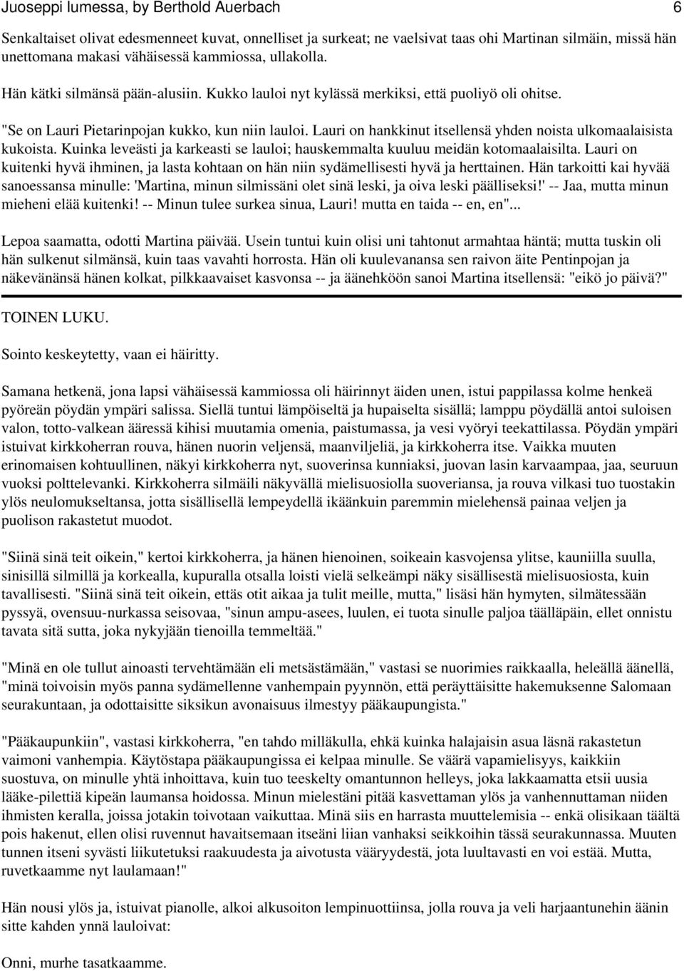 Lauri on hankkinut itsellensä yhden noista ulkomaalaisista kukoista. Kuinka leveästi ja karkeasti se lauloi; hauskemmalta kuuluu meidän kotomaalaisilta.