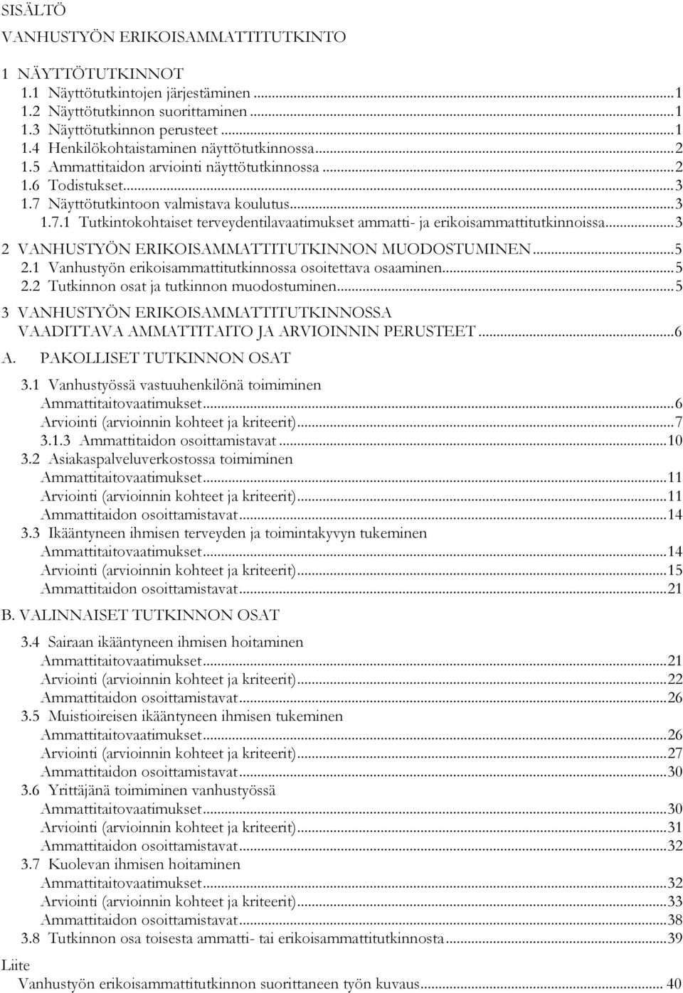 .. 3 2 VANHUSTYÖN ERIKOISAMMATTITUTKINNON MUODOSTUMINEN... 5 2.1 Vanhustyön erikoisammattitutkinnossa osoitettava osaaminen... 5 2.2 Tutkinnon osat ja tutkinnon muodostuminen.