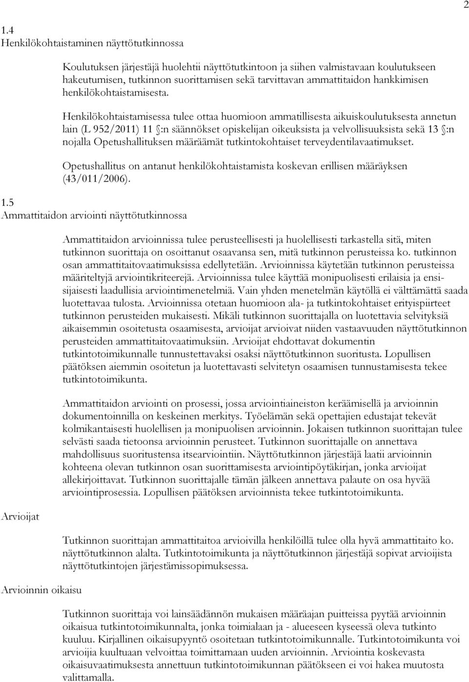 Henkilökohtaistamisessa tulee ottaa huomioon ammatillisesta aikuiskoulutuksesta annetun lain (L 952/2011) 11 :n säännökset opiskelijan oikeuksista ja velvollisuuksista sekä 13 :n nojalla