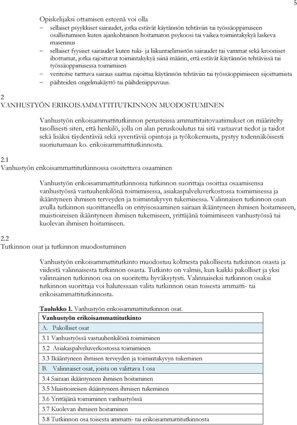 käytännön tehtävissä tai työssäoppimisessa toimimisen veriteitse tarttuva sairaus saattaa rajoittaa käytännön tehtäviin tai työssäoppimiseen sijoittumista päihteiden ongelmakäyttö tai