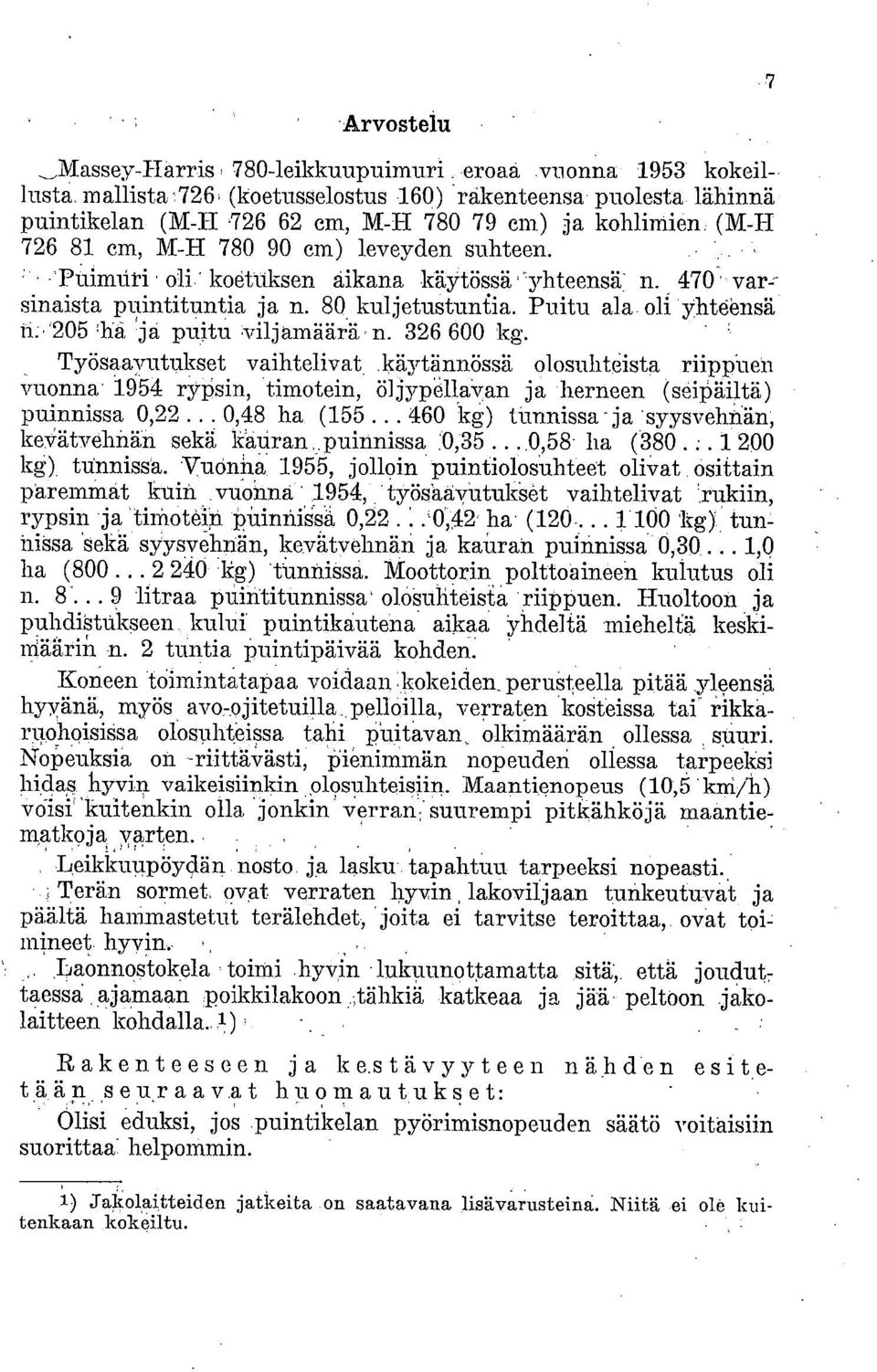 Puimnri oli: koetuksen aikana käytössä :yhteensä- n. 470 var-- sinaista puintituntia ja n. 80 kuljetustuntia. Puitu ala oli yhteensä 'lia, 'ja puitu -viljamäärä n. 326 600 kg.