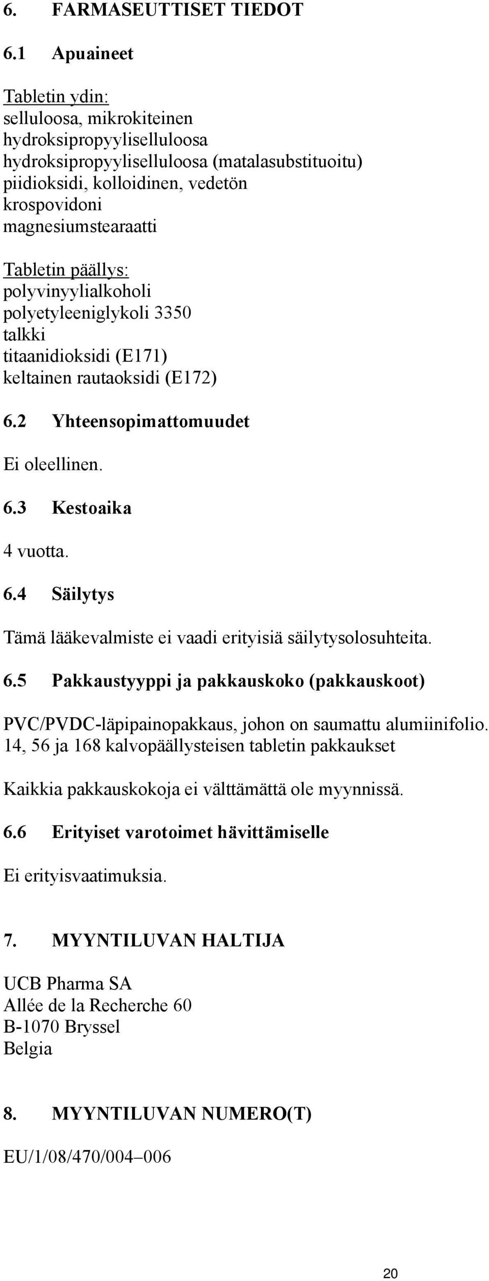 Tabletin päällys: polyvinyylialkoholi polyetyleeniglykoli 3350 talkki titaanidioksidi (E171) keltainen rautaoksidi (E172) 6.2 Yhteensopimattomuudet Ei oleellinen. 6.3 Kestoaika 4 vuotta. 6.4 Säilytys Tämä lääkevalmiste ei vaadi erityisiä säilytysolosuhteita.