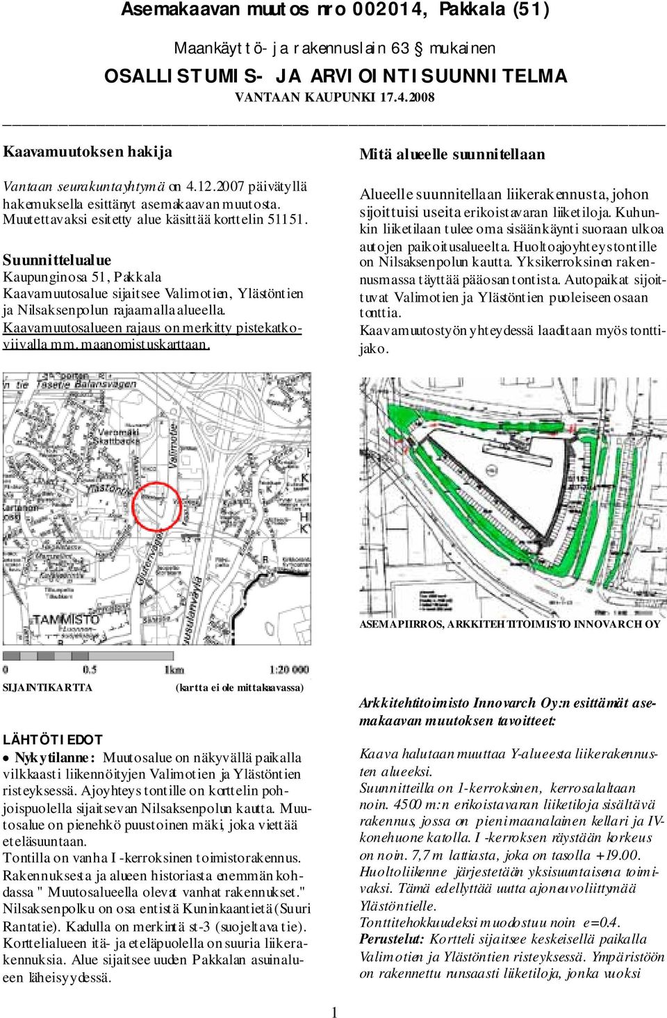 Suunnittelualue Kaupunginosa 51, Pakkala Kaavamuutosalue sijaitsee Valimotien, Ylästöntien ja Nilsaksenpolun rajaamalla alueella. Kaavamuutosalueen rajaus on merkitty pistekatkoviivalla mm.