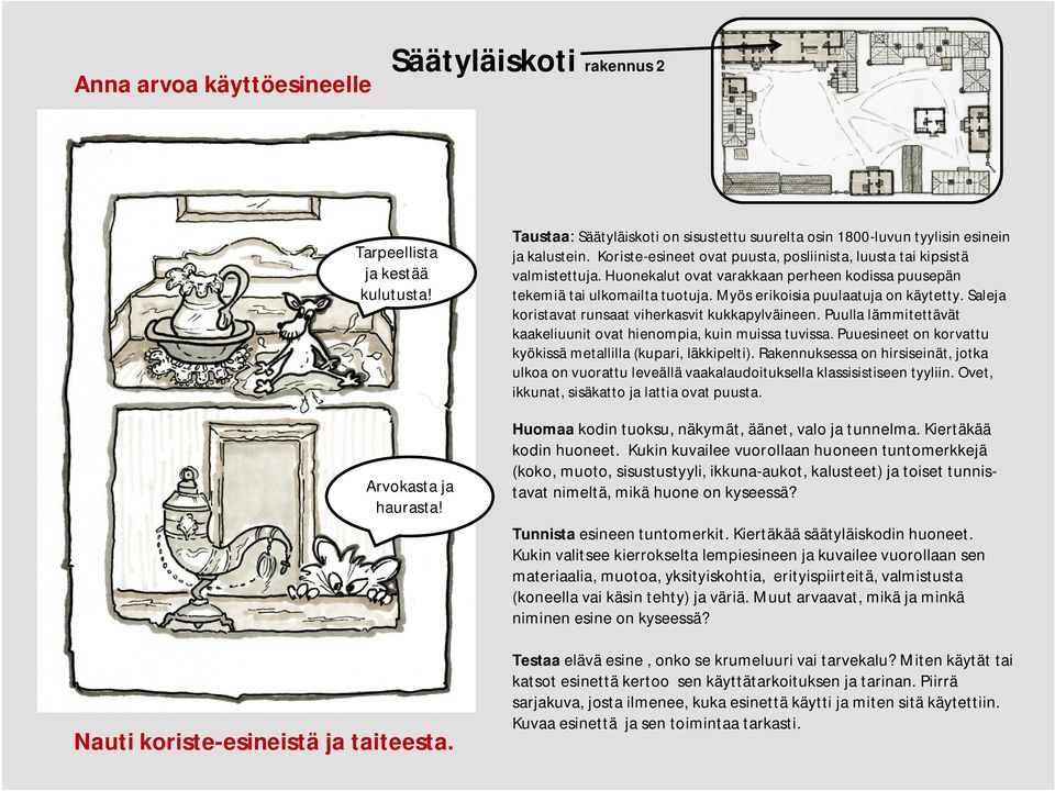 Huonekalut ovat varakkaan perheen kodissa puusepän tekemiä tai ulkomailta tuotuja. Myös erikoisia puulaatuja on käytetty. Saleja koristavat runsaat viherkasvit kukkapylväineen.