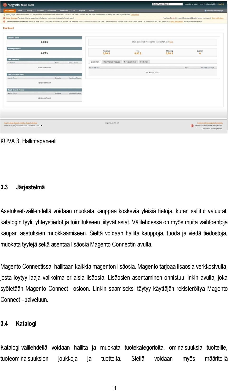 Magento Connectissa hallitaan kaikkia magenton lisäosia. Magento tarjoaa lisäosia verkkosivulla, josta löytyy laaja valikoima erilaisia lisäosia.