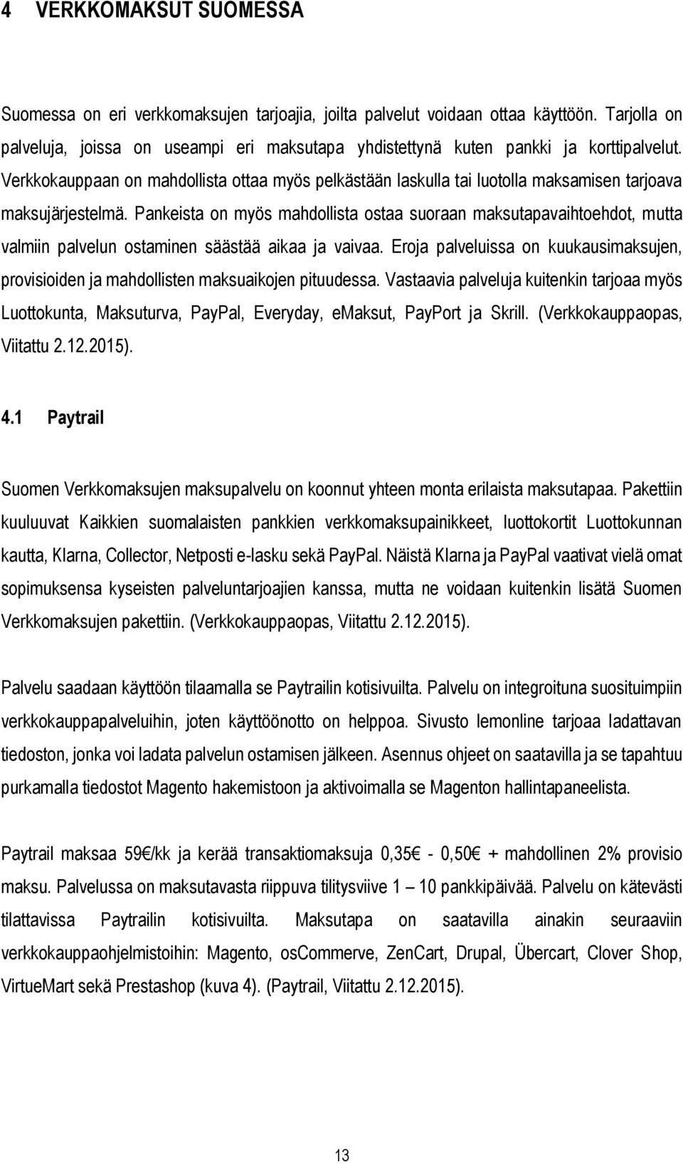 Verkkokauppaan on mahdollista ottaa myös pelkästään laskulla tai luotolla maksamisen tarjoava maksujärjestelmä.