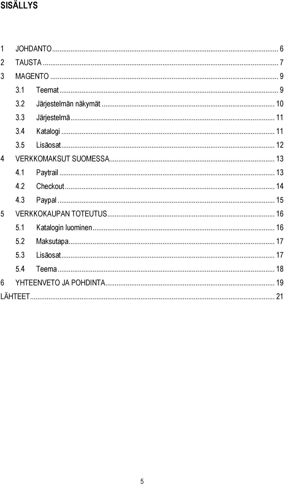 .. 13 4.2 Checkout... 14 4.3 Paypal... 15 5 VERKKOKAUPAN TOTEUTUS... 16 5.1 Katalogin luominen... 16 5.2 Maksutapa.