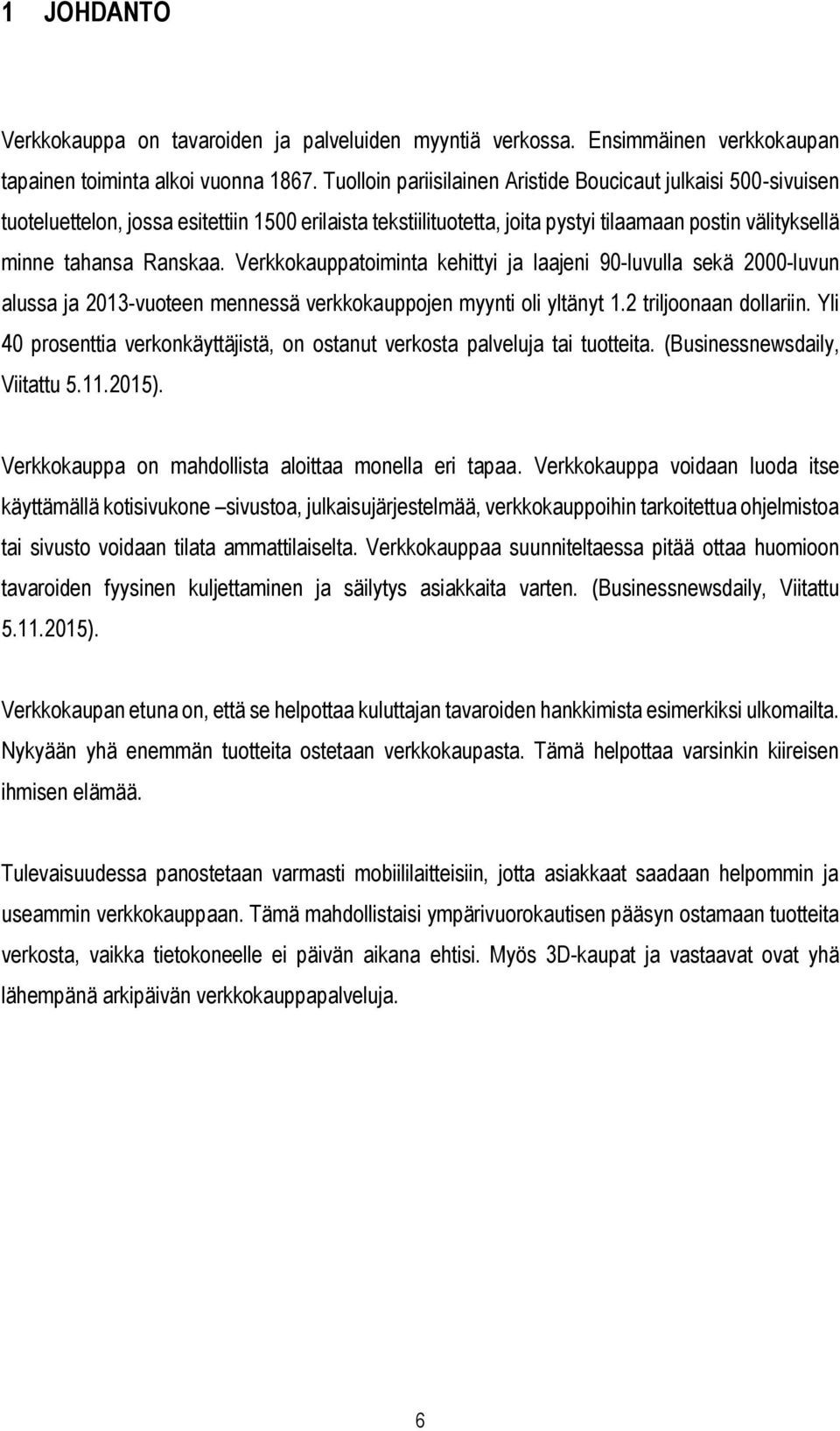 Verkkokauppatoiminta kehittyi ja laajeni 90-luvulla sekä 2000-luvun alussa ja 2013-vuoteen mennessä verkkokauppojen myynti oli yltänyt 1.2 triljoonaan dollariin.