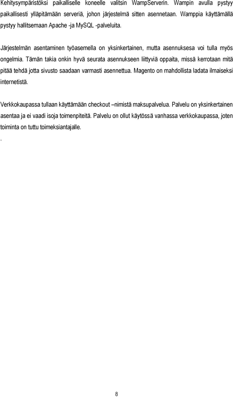 Tämän takia onkin hyvä seurata asennukseen liittyviä oppaita, missä kerrotaan mitä pitää tehdä jotta sivusto saadaan varmasti asennettua.