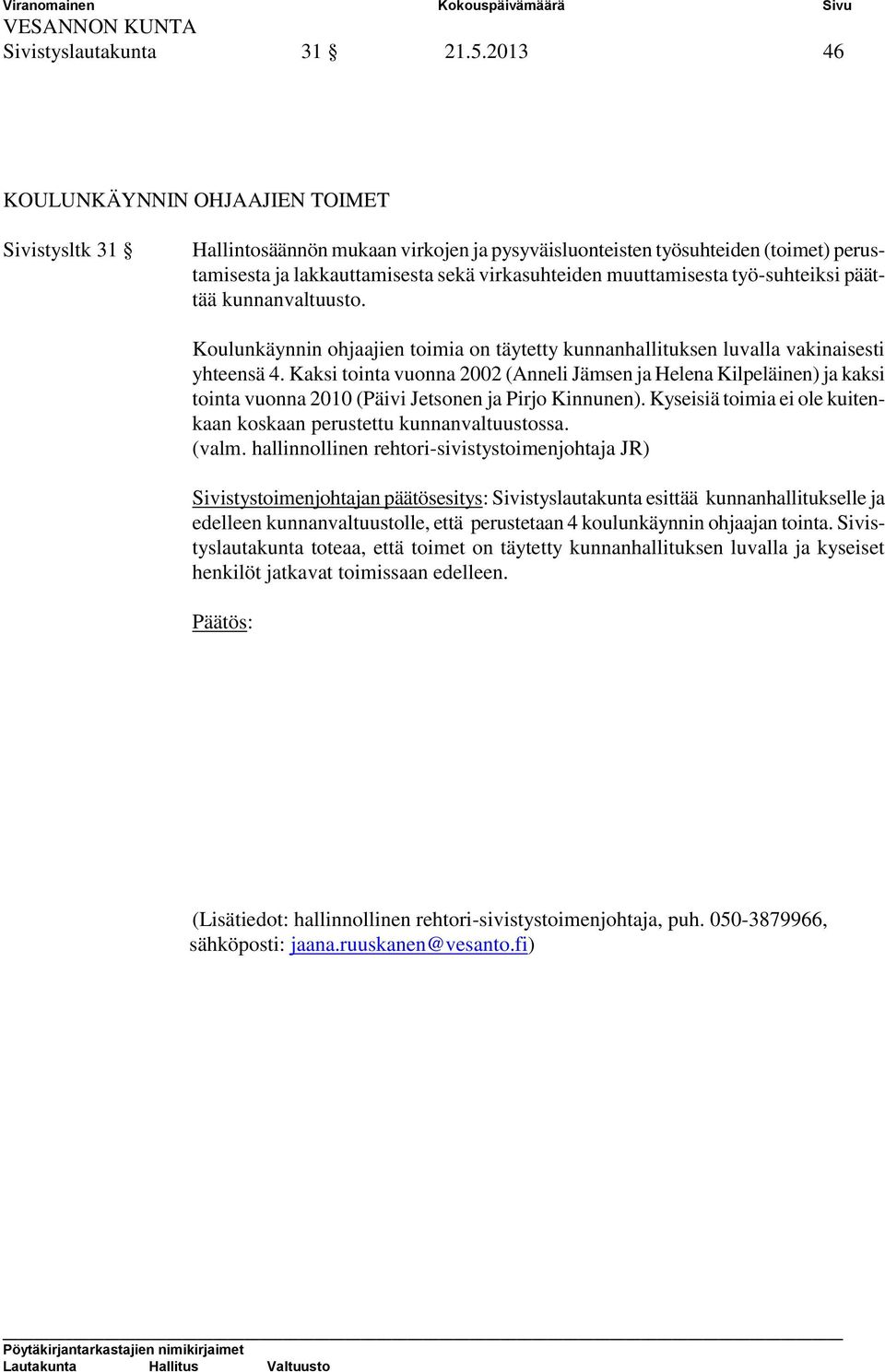 työ-suhteiksi päättää kunnanvaltuusto. Koulunkäynnin ohjaajien toimia on täytetty kunnanhallituksen luvalla vakinaisesti yhteensä 4.