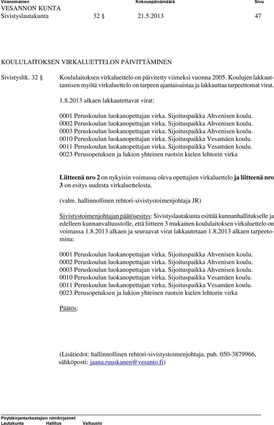 Sijoituspaikka Ahvenisen koulu. 0002 Peruskoulun luokanopettajan virka. Sijoituspaikka Ahvenisen koulu. 0003 Peruskoulun luokanopettajan virka. Sijoituspaikka Ahvenisen koulu. 0010 Peruskoulun luokanopettajan virka.