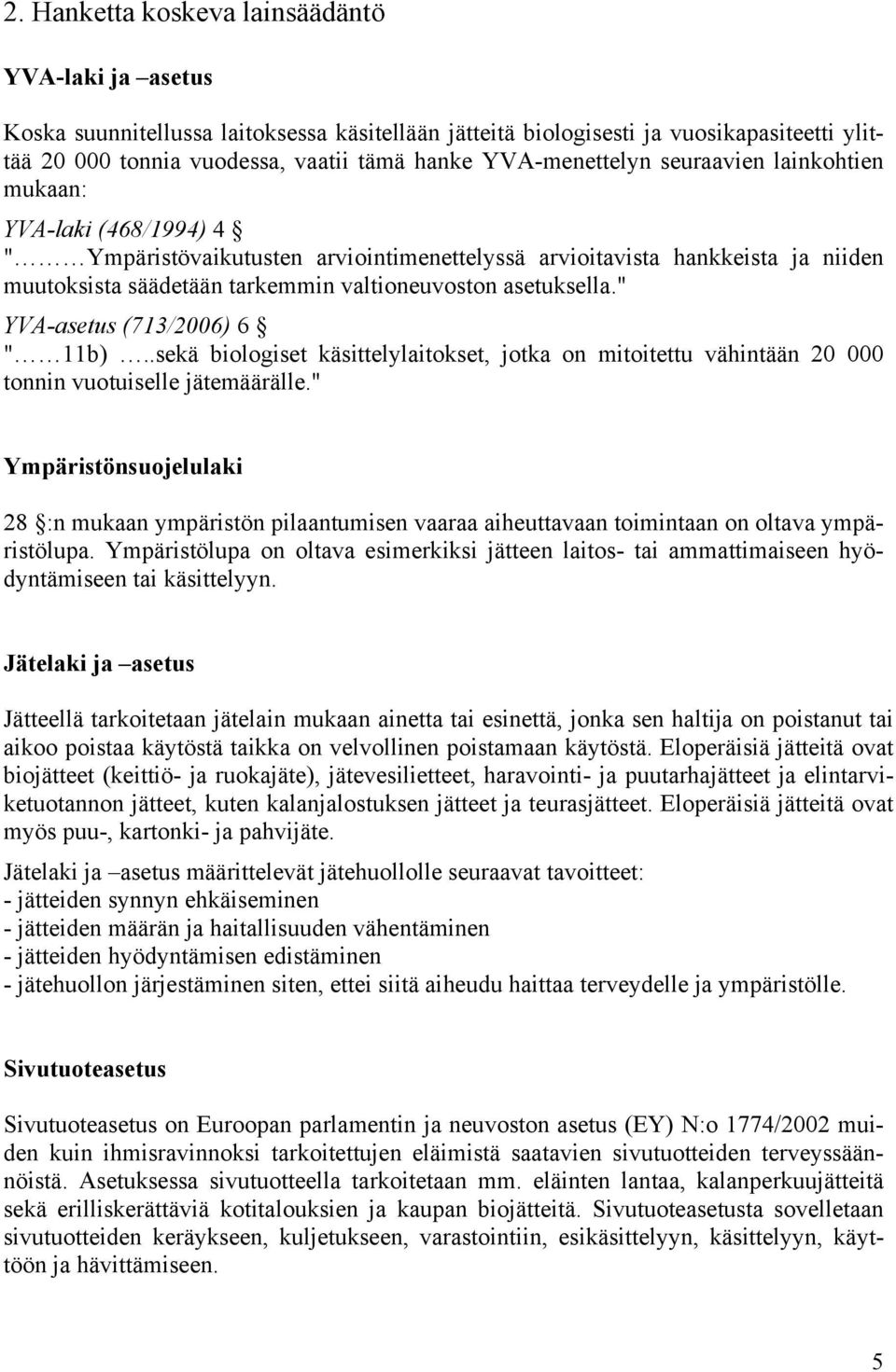 asetuksella." YVA-asetus (713/2006) 6 " 11b)..sekä biologiset käsittelylaitokset, jotka on mitoitettu vähintään 20 000 tonnin vuotuiselle jätemäärälle.