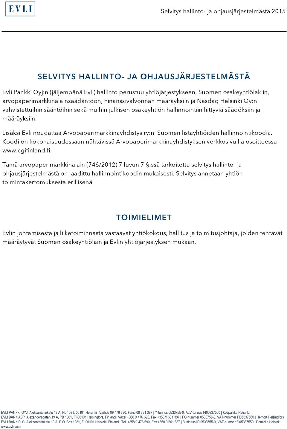 Lisäksi Evli noudattaa Arvopaperimarkkinayhdistys ry:n Suomen listayhtiöiden hallinnointikoodia. Koodi on kokonaisuudessaan nähtävissä Arvopaperimarkkinayhdistyksen verkkosivuilla osoitteessa www.