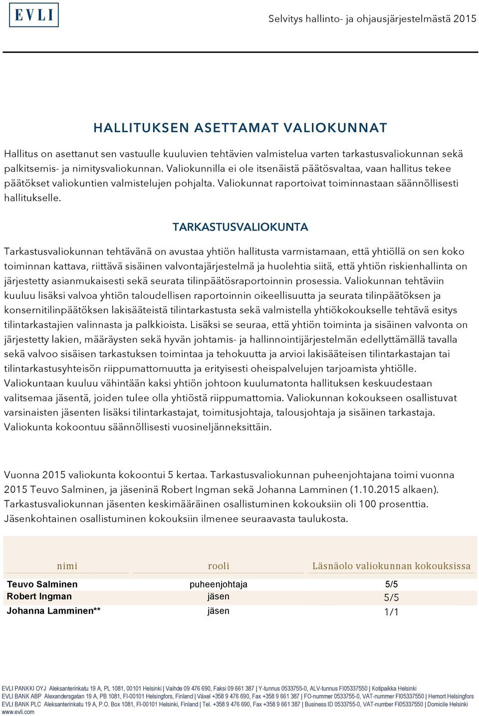 TARKASTUSVALIOKUNTA Tarkastusvaliokunnan tehtävänä on avustaa yhtiön hallitusta varmistamaan, että yhtiöllä on sen koko toiminnan kattava, riittävä sisäinen valvontajärjestelmä ja huolehtia siitä,