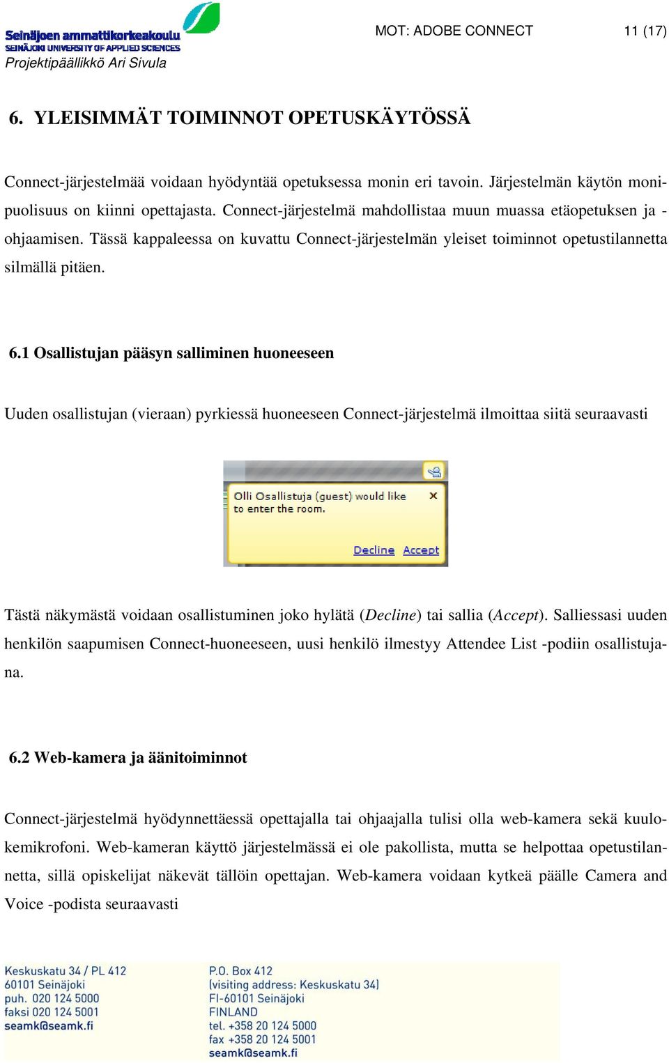 1 Osallistujan pääsyn salliminen huoneeseen Uuden osallistujan (vieraan) pyrkiessä huoneeseen Connect-järjestelmä ilmoittaa siitä seuraavasti Tästä näkymästä voidaan osallistuminen joko hylätä