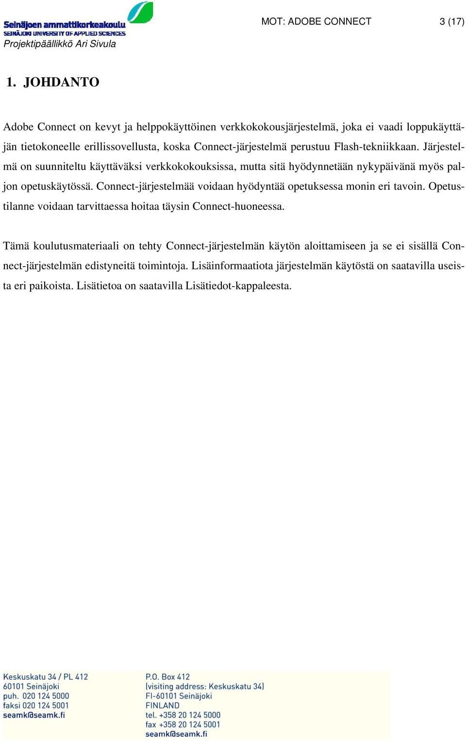 Flash-tekniikkaan. Järjestelmä on suunniteltu käyttäväksi verkkokokouksissa, mutta sitä hyödynnetään nykypäivänä myös paljon opetuskäytössä.