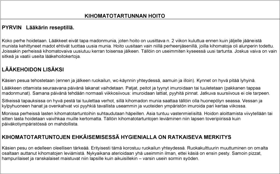 Joissakin perheissä kihomatovaiva uusiutuu kerran toisensa jälkeen. Tällöin on useimmiten kyseessä uusi tartunta. Joskus vaiva on vain sitkeä ja vaatii useita lääkehoitokertoja.
