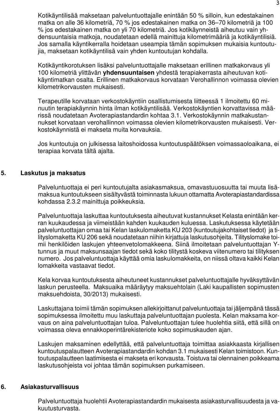 Jos samalla käyntikerralla hoidetaan useampia tämän sopimuksen mukaisia kuntoutujia, maksetaan kotikäyntilisä vain yhden kuntoutujan kohdalla.