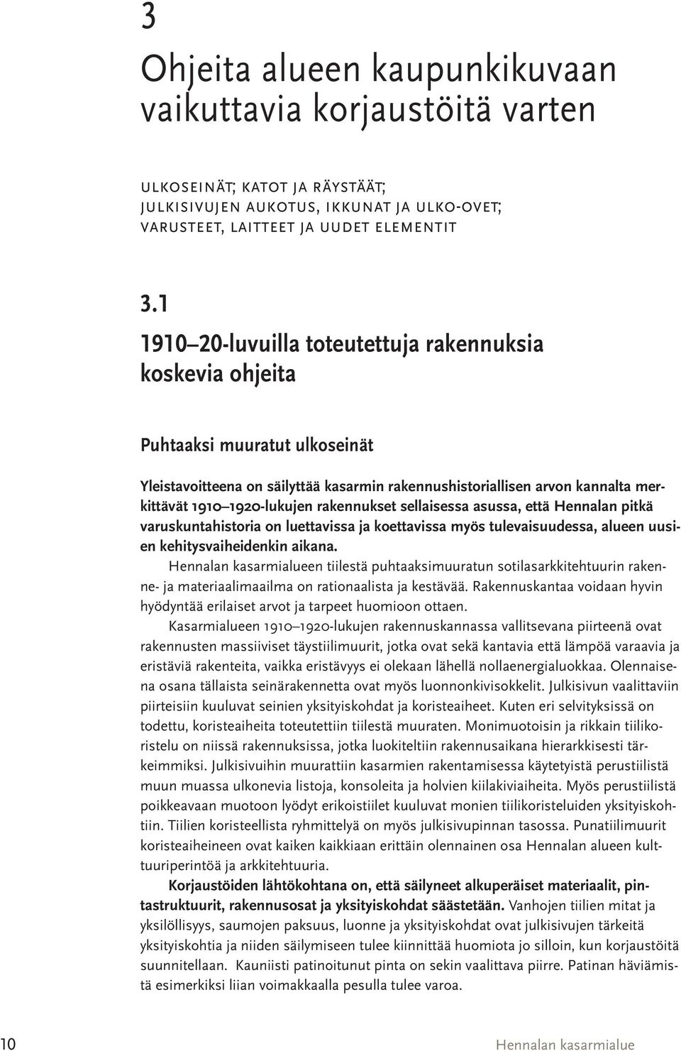 rakennukset sellaisessa asussa, että Hennalan pitkä varuskuntahistoria on luettavissa ja koettavissa myös tulevaisuudessa, alueen uusien kehitysvaiheidenkin aikana.