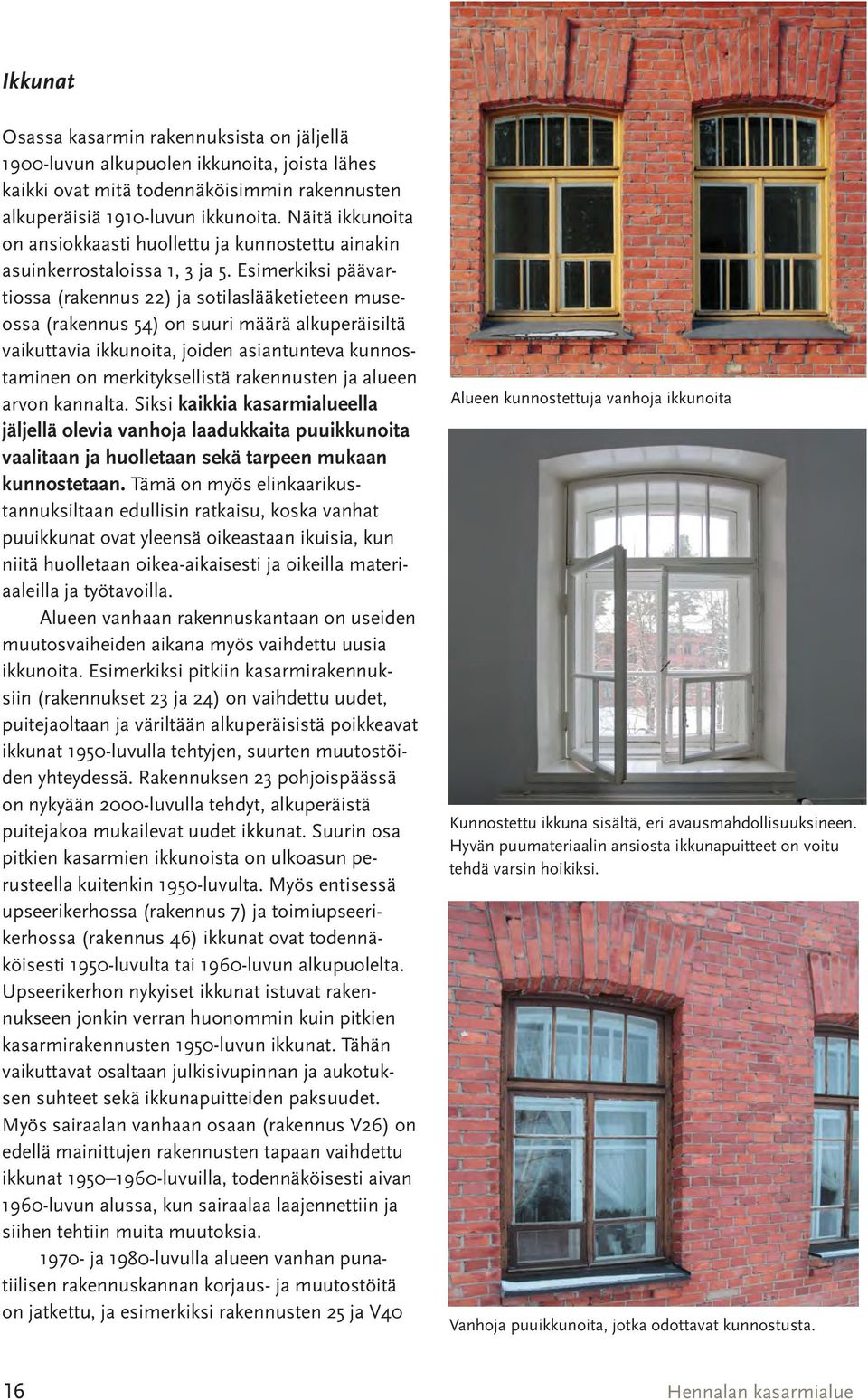Esimerkiksi päävartiossa (rakennus 22) ja sotilaslääketieteen museossa (rakennus 54) on suuri määrä alkuperäisiltä vaikuttavia ikkunoita, joiden asiantunteva kunnostaminen on merkityksellistä
