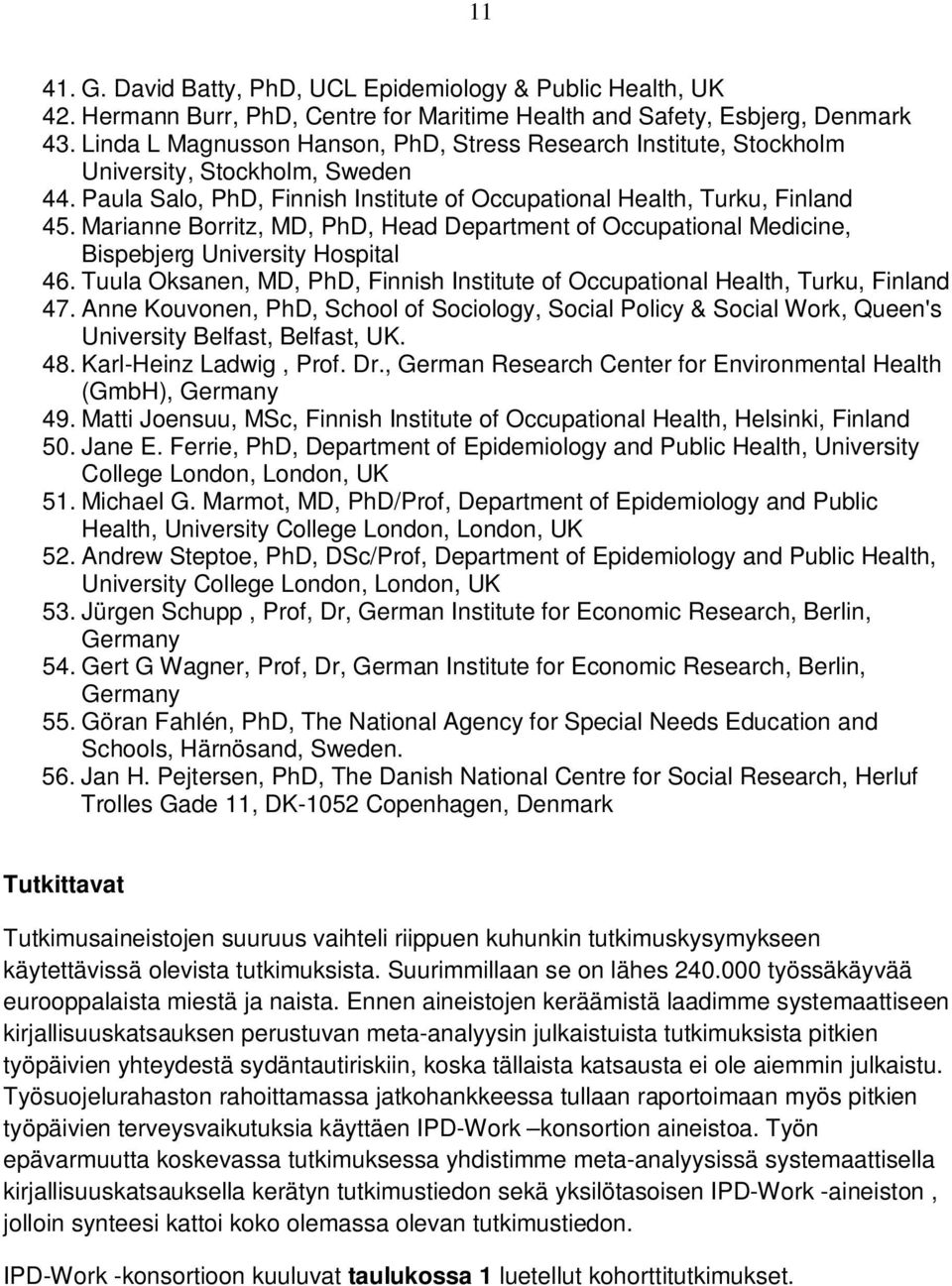 Marianne Borritz, MD, PhD, Head Department of Occupational Medicine, Bispebjerg University Hospital 46. Tuula Oksanen, MD, PhD, Finnish Institute of Occupational Health, Turku, Finland 47.