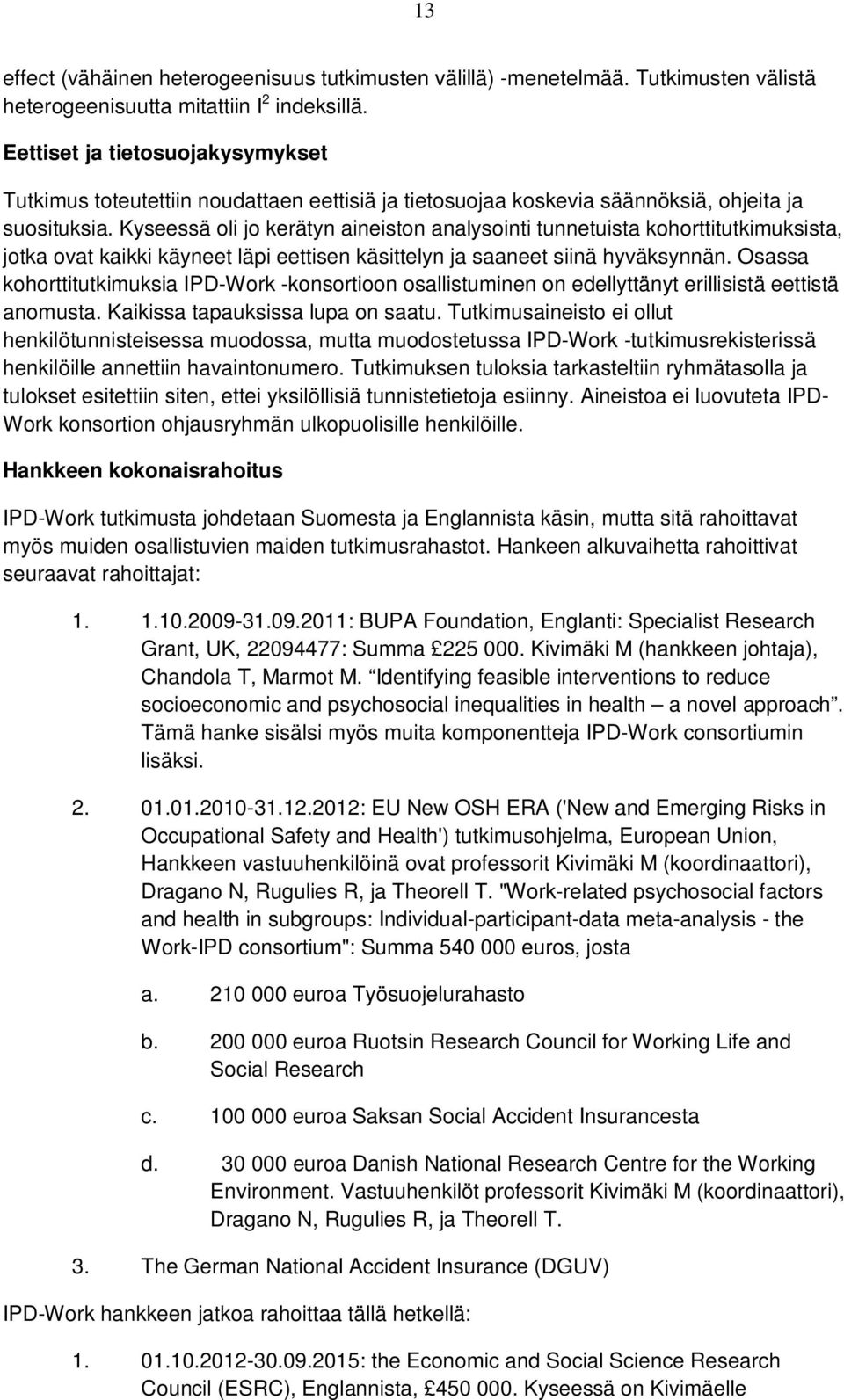 Kyseessä oli jo kerätyn aineiston analysointi tunnetuista kohorttitutkimuksista, jotka ovat kaikki käyneet läpi eettisen käsittelyn ja saaneet siinä hyväksynnän.