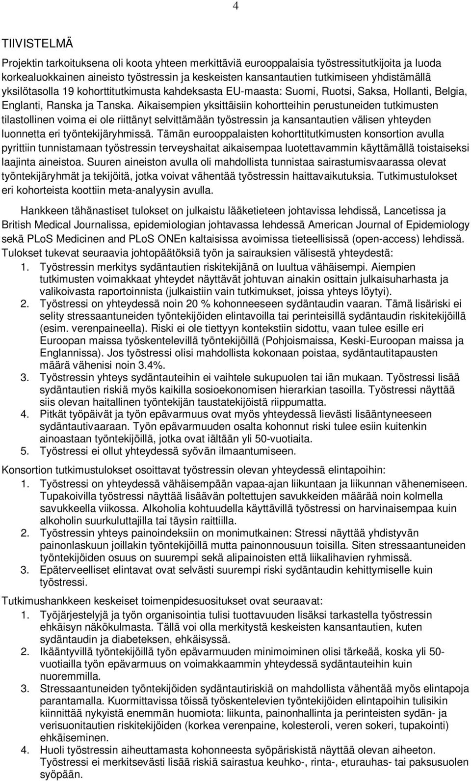 Aikaisempien yksittäisiin kohortteihin perustuneiden tutkimusten tilastollinen voima ei ole riittänyt selvittämään työstressin ja kansantautien välisen yhteyden luonnetta eri työntekijäryhmissä.