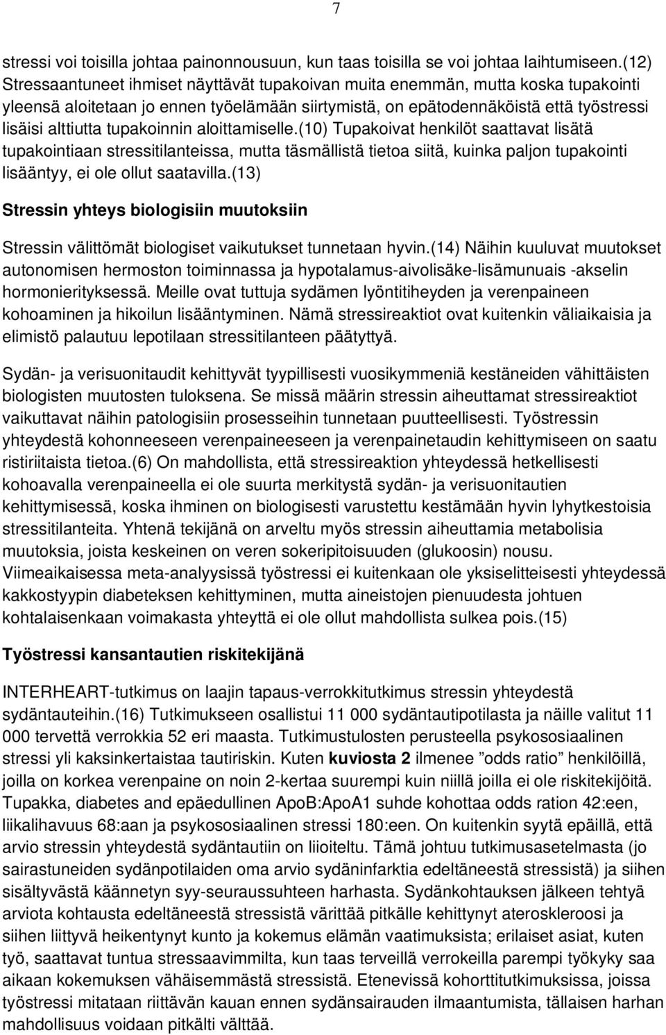 tupakoinnin aloittamiselle.(10) Tupakoivat henkilöt saattavat lisätä tupakointiaan stressitilanteissa, mutta täsmällistä tietoa siitä, kuinka paljon tupakointi lisääntyy, ei ole ollut saatavilla.