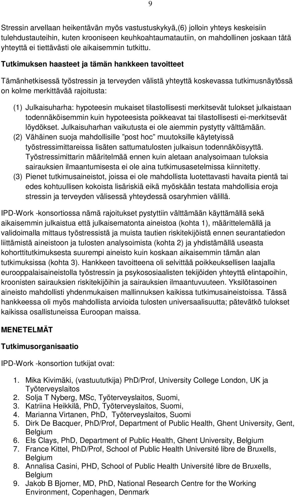 Tutkimuksen haasteet ja tämän hankkeen tavoitteet Tämänhetkisessä työstressin ja terveyden välistä yhteyttä koskevassa tutkimusnäytössä on kolme merkittävää rajoitusta: (1) Julkaisuharha: hypoteesin