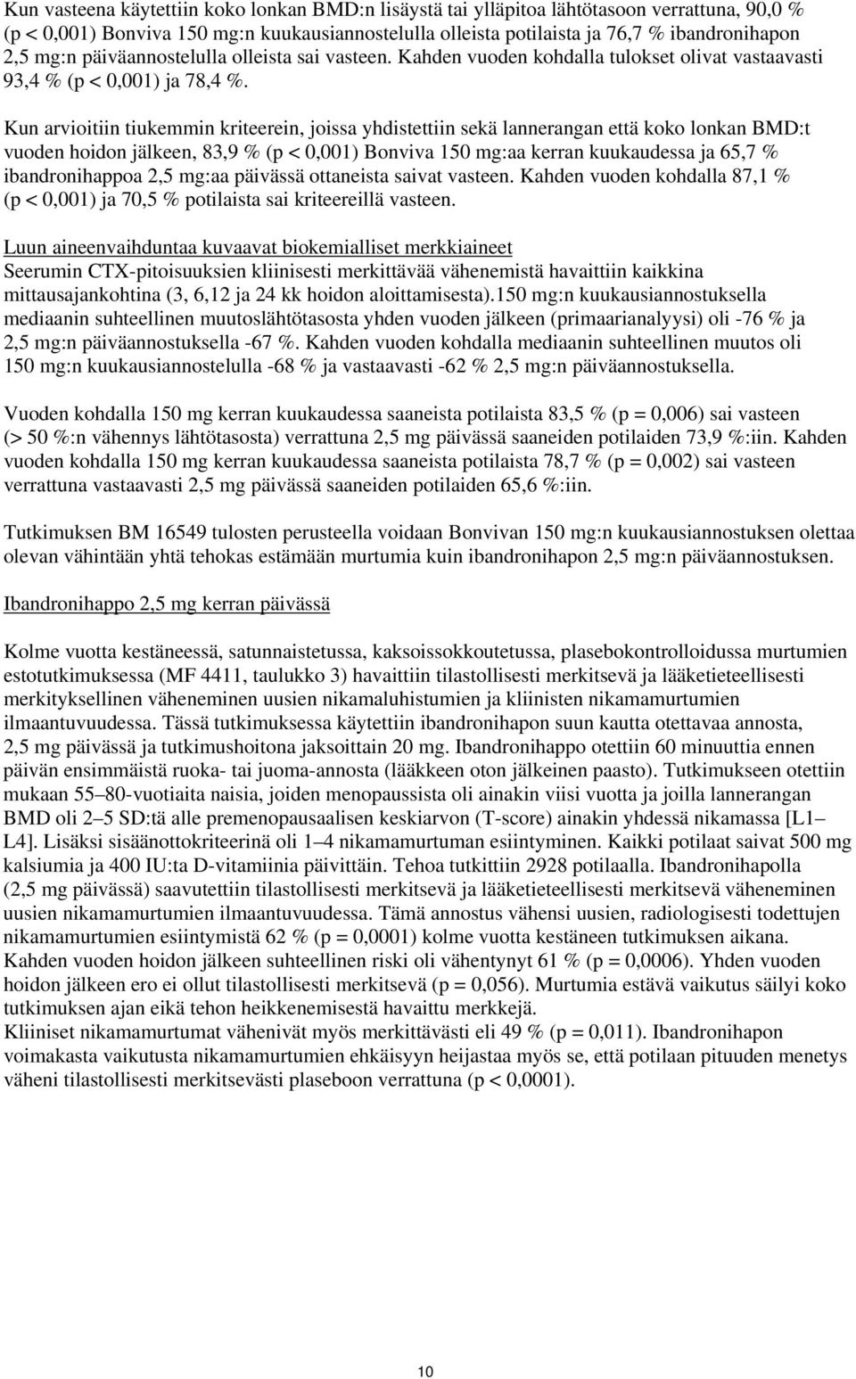 Kun arvioitiin tiukemmin kriteerein, joissa yhdistettiin sekä lannerangan että koko lonkan BMD:t vuoden hoidon jälkeen, 83,9 % (p < 0,001) Bonviva 150 mg:aa kerran kuukaudessa ja 65,7 %